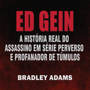 [Portuguese] - Ed Gein: A História Real do Assassino em Série Perverso e Profanador de Túmulos