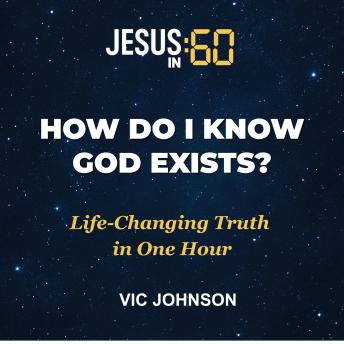 Jesus In 60: How Do I Know God Exists?: Life-Changing Truth In One Hour