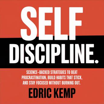 Self Discipline: Science-Backed Strategies to Beat Procrastination, Build Habits That Stick, and Stay Focused Without Burning Out