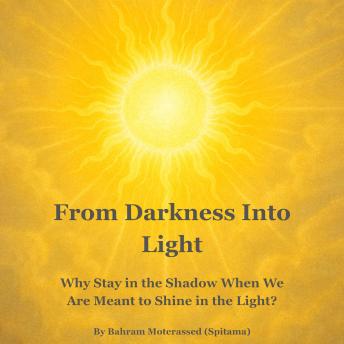 From Darkness Into Light: Why Stay in the Shadow When We Are Meant to Shine in the Light?