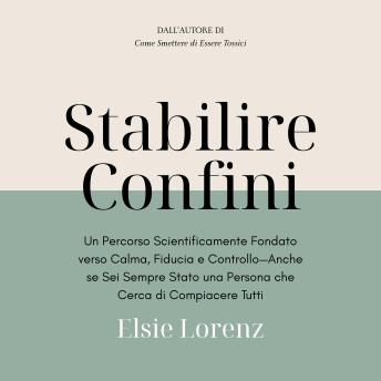 [Italian] - Stabilire Confini: Un Percorso Scientificamente Fondato verso Calma, Fiducia e Controllo—Anche se Sei Sempre Stato una Persona che Cerca di Compiacere Tutti