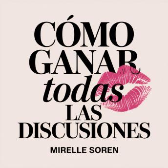 [Spanish] - Cómo Ganar Todas las Discusiones: Poder Femenino, Inteligencia Emocional y el Arte de Mantener la Calma mientras te Sales con la Tuya