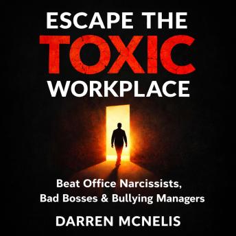 Escape The Toxic Workplace: Beat Office Narcissists, Bad Bosses & Bullying Managers