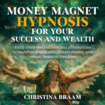 Money Magnet Hypnosis  for Your Success and Wealth: Deep sleep meditations and affirmations to manifest abundance, attract money, and create financial freedom