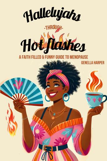 Hallelujahs Through Hot Flashes: A Faith Filled and Funny Guide to Menopause: A Faith Filled and Funny Guide to Menopause