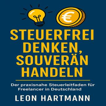 [German] - Steuerfrei denken, souverän handeln: Der praxisnahe Steuerleitfaden für Freelancer in Deutschland – mit klaren Anleitungen zu Rechnungen, Umsatzsteuer, EÜR und smarter Buchhaltung