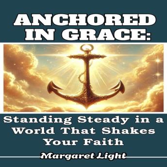 Anchored in Grace: Standing Steady in a World That Shakes Your Faith.