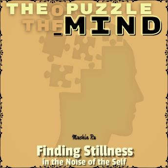 The Puzzle of the Mind: Finding Stillness in the Noise of the Self