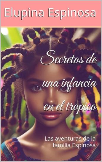 [Spanish] - secretos de una infancia en el tropico: Las aventuras de la familia Espinosa