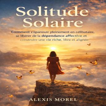 [French] - Solitude Solaire: Comment s’épanouir pleinement en célibataire, se libérer de la dépendance affective et construire une vie riche, libre et alignée.