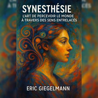 [French] - Synesthésie: L'Art de Percevoir le Monde à Travers des Sens Entrelacés