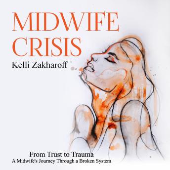 Midwife Crisis: From Trust to Trauma - A Midwife's Journey Through a Broken System