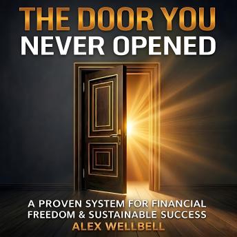 THE DOOR YOU NEVER OPENED: Proven System for Financial Freedom and Sustainable Success. Your Practical 90-Day Blueprint to Break the Paycheck Cycle and Build Personal Capital.