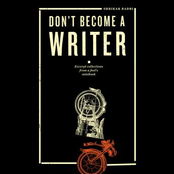 DON'T BECOME A WRITER: Excerpt collections from a fool's notebook