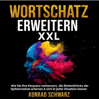 [German] - Wortschatz erweitern XXL: Wie  Sie  ihre Eloquenz verbessern, die Rhetoriktricks der Spitzenredner erlernen & sich  in jeder Situation besser verkaufen können