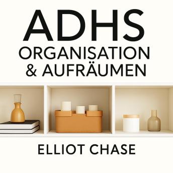 [German] - ADHS Organisation & Aufräumen: Neurowissenschaftlich fundierte Systeme, Dopamin-gesteuerte Gewohnheiten und aufgeräumte Räume ohne Scham oder Burnout