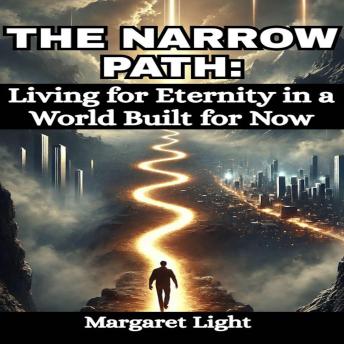 The Narrow Path: Living for Eternity in a World Built for Now.