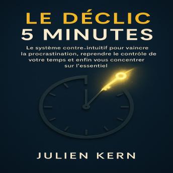 [French] - Le Déclic 5 Minutes: Le système contre-intuitif pour vaincre la procrastination, reprendre le contrôle de votre temps et enfin vous concentrer sur l’essentiel.