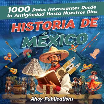 [Spanish] - Historia de México: 1000 datos interesantes desde la antigüedad hasta nuestros días