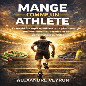 [French] - Mange Comme un Athlète: La nutrition simple et efficace pour plus d’énergie, une meilleure récupération et des performances durables chez le sportif amateur