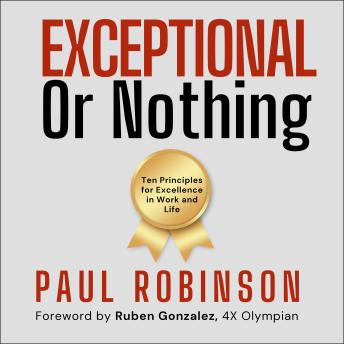 Exceptional Or Nothing: Ten Principles for Excellence in Work and Life