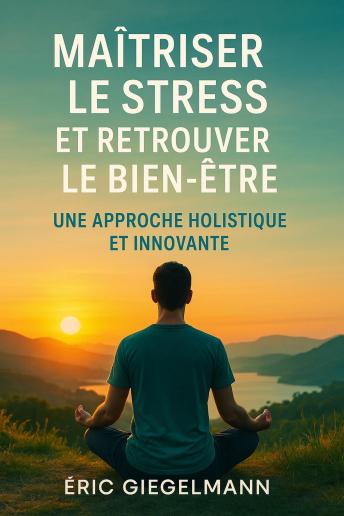 [French] - Maîtriser le Stress et Retrouver le Bien-être, Une Approche Holistique et Innovante