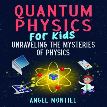 Quantum Physics for Kids: Unraveling the Mysteries of Physics