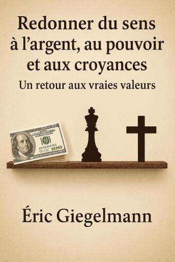 [French] - Redonner du sens à l'argent, au pouvoir et aux croyances, Un retour aux vraies valeurs