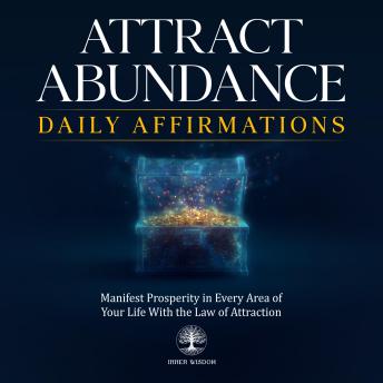 Attract Abundance Daily Affirmations: Manifest Prosperity in Every Area of Your Life With the Law of Attraction