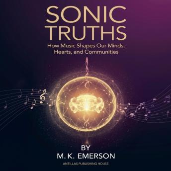 Sonic Truths: How Music Shapes Our Minds, Hearts, and Communities