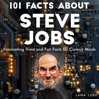 101 Facts About Steve Jobs: Fascinating Trivia and Fun Facts for Curious Minds