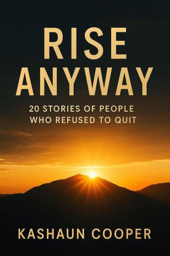Rise Anyway: 20 Stories Of People Who Refused To Quit