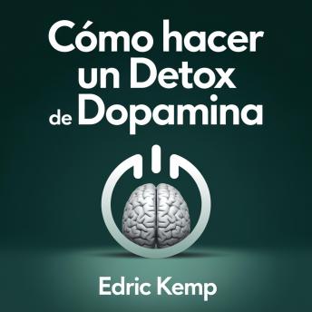 [Spanish] - Cómo hacer un detox de dopamina: Un plan paso a paso para reiniciar tu mente, eliminar distracciones y desarrollar concentración profunda — incluso si has fracasado antes