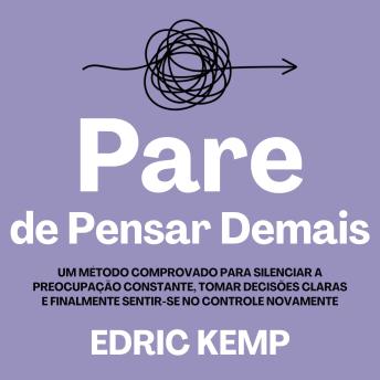 [Portuguese] - Pare de Pensar Demais: Um Método Comprovado para Silenciar a Preocupação Constante, Tomar Decisões Claras e Finalmente Sentir-se no Controle Novamente
