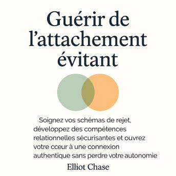 [French] - Guérir de l'attachement évitant : Soignez vos schémas de rejet, développez des compétences relationnelles sécurisantes et ouvrez votre cœur à une connexion authentique sans perdre votre autonomie
