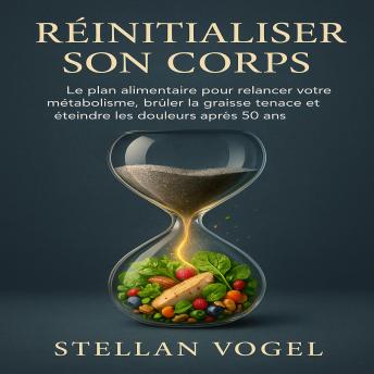 [French] - Réinitialiser Son Corps: Le plan alimentaire pour relancer votre métabolisme, brûler la graisse tenace et éteindre les douleurs après 50 ans.