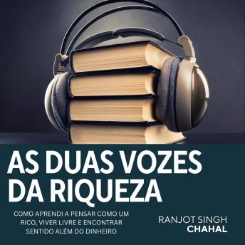 [Portuguese] - AS DUAS VOZES DA RIQUEZA: COMO APRENDI A PENSAR COMO UM RICO, VIVER LIVRE E ENCONTRAR SENTIDO ALÉM DO DINHEIRO