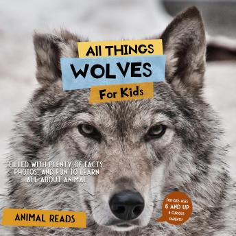 All Things Wolves For Kids: Filled With Plenty of Facts, Photos, and Fun to Learn all About Wolves