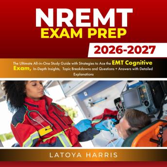 NREMT Exam Prep: The Ultimate All-in-One Study Guide with Strategies to Ace the EMT Cognitive Exam, In-Depth Insights, Topic Breakdowns and Questions + Answers with Detailed Explanations