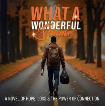 WHAT A WONDERFUL SHAME: A NOVEL OF HOPE, LOSS & THE POWER OF CONNECTION