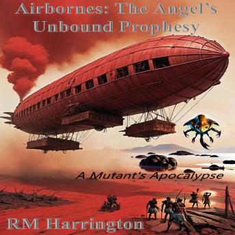 Airbornes: The Angel's Unbound Prophesy: A Post Apocalyptic Mutant Adventure
