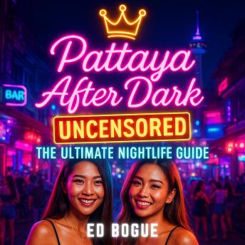 Pattaya After Dark Uncensored: Bars, Girls, Chaos – The Real Guide