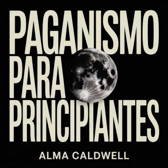[Spanish] - Paganismo para principiantes: Cómo iniciar prácticas paganas, rituales, hechizos, sábats y adoración a la naturaleza