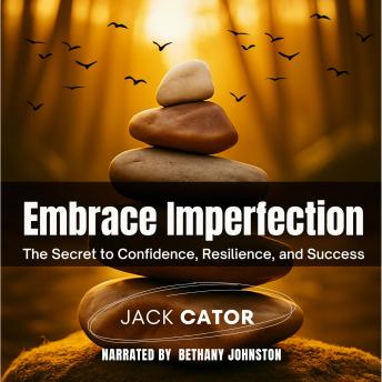Embrace Imperfection: The Secret to Confidence, Resilience, and Success