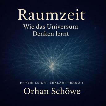 [German] - Raumzeit – Wie das Universum Denken lernt: Physik leicht erklärt | Band 3