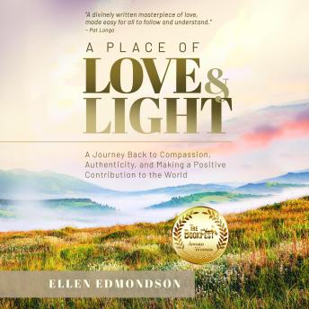 A Place of Love & Light: A Journey Back to Compassion, Authenticity, and Making a Positive Contribution to the World