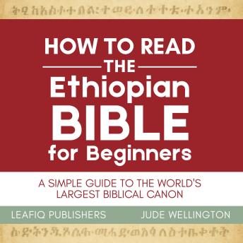 How to Read the Ethiopian Bible for Beginners: A Simple Guide to the World's Largest Biblical Canon