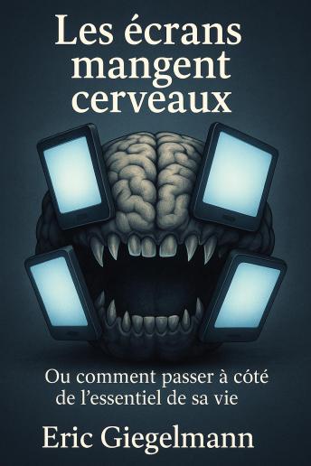[French] - Les écrans mangent cerveaux Ou comment passer à côté de l’essentiel de sa vie