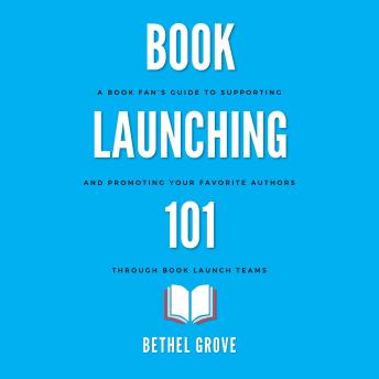 Book Launching 101: A Book Fan's Guide to Supporting and Promoting Your Favorite Author through Book Launch Teams