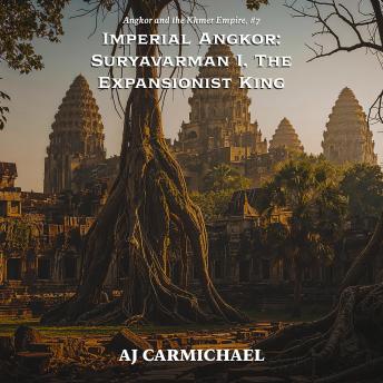 Imperial Angkor: Suryavarman I, The Expansionist King